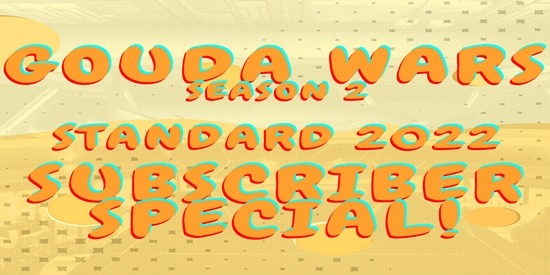 Gouda Wars: Subscriber Edition! Standard 2022 - tournament brand image
